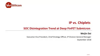 IP vs. Chiplets  SOC Disintegration Trend at Deep FinFET Submicron  Weijin Dai  Executive Vice