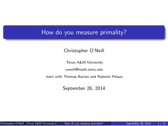 How do you measure primality?  Christopher ONeill  Texas A&amp;M University