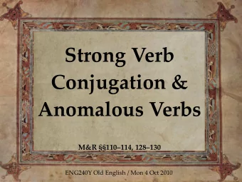 Strong Verb  Conjugation &amp;  Anomalous Verbs  M&amp;R 110114, 128130  ENG240Y Old