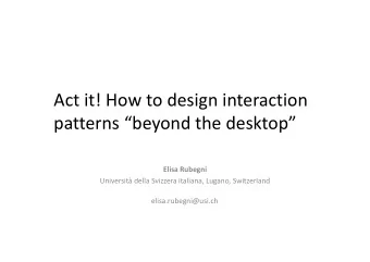 Act it! How to design interaction patterns beyond the desktop Elisa Rubegni Universit della