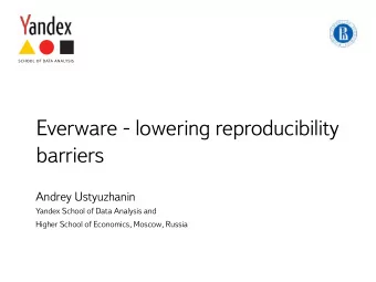 Everware - lowering reproducibility  barriers  Andrey Ustyuzhanin Yandex School of Data Analysis