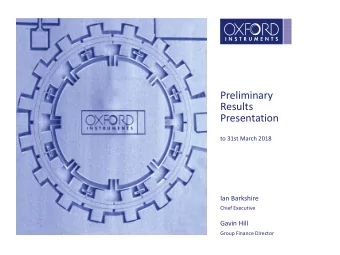 Preliminary  Results  Presentation  to 31st March 2018  Ian Barkshire  Chief Executive  Gavin Hill