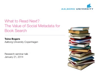 What to Read Next?  The Value of Social Metadata for  Book Search  Toine Bogers  Aalborg University
