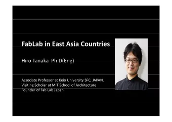 FabLab in East Asia Countries  Hiro Tanaka Ph D(Eng) Hiro Tanaka Ph.D(Eng) Associate Professor at