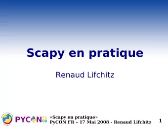 Scapy en pratique  Renaud Lifchitz  Scapy en pratique  1  PyCON FR  17 Mai 2008 - Renaud