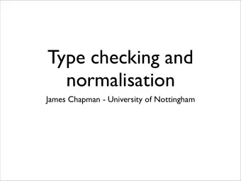 Type checking and  normalisation  James Chapman - University of Nottingham  My thesis  Type