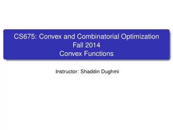 CS675: Convex and Combinatorial Optimization  Fall 2014  Convex Functions  Instructor: Shaddin