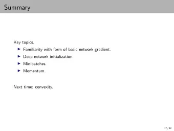 Summary  Key topics.  Familiarity with form of basic network gradient.  Deep network