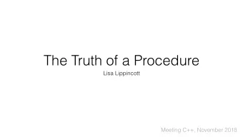 The Truth of a Procedure  Lisa Lippincott  Meeting C++, November 2018  Why dont we routinely