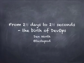 From 2  days to 2  seconds  - the birth of DevOps  Dan North  @tastapod  Once upon a time