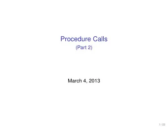 Procedure Calls  (Part 2)  March 4, 2013  1 / 23  Schedule for the rest of the quarter . . .