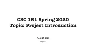 CSC 151 Spring 2020  Topic: Project Introduction  April 17, 2020  Day 32  Exam 3 Reminder  Exam 3