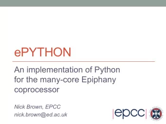 ePYTHON  An implementation of Python  for the many-core Epiphany  coprocessor  Nick Brown, EPCC