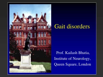 Gait disorders  Prof. Kailash Bhatia,  Institute of Neurology,  Queen Square, London  Gait