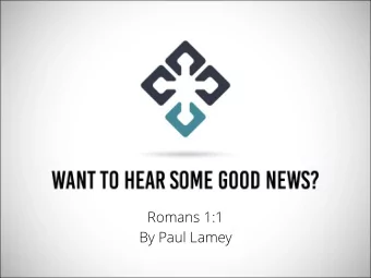 Romans 1:1  By Paul Lamey  This Epistle is really the chief part of  the New Testament and the very