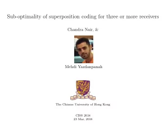 Sub-optimality of superposition coding for three or more receivers  Chandra Nair, &amp;  Mehdi