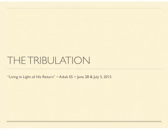 THE TRIBULATION  Living in Light of His Return ~ Adult SS ~ June 28 &amp; July 5, 2015  I.