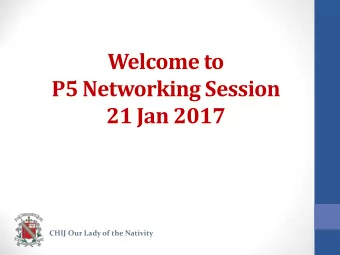Welcome to  P5 Networking Session  21 Jan 2017 CHIJ Our Lady of the Nativity  Outline  Student
