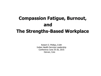 Compassion Fatigue, Burnout, and The Strengths-Based Workplace  Robert O. Phillips, D.BH  Indian