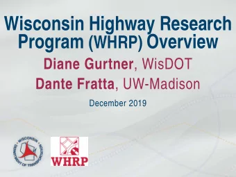 Wisconsin Highway Research Program (WHRP) Overview Diane Gurtner , WisDOT Dante Fratta , UW-Madison