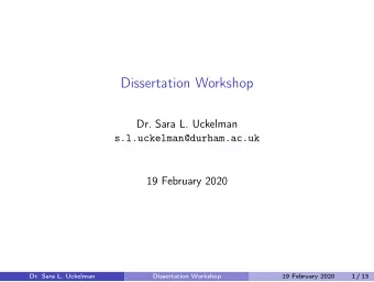 Dissertation Workshop  Dr. Sara L. Uckelman  s.l.uckelman@durham.ac.uk  19 February 2020  Dr. Sara