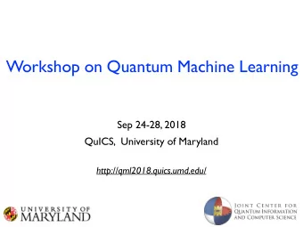Workshop on Quantum Machine Learning  Sep 24-28, 2018  QuICS,  University of Maryland