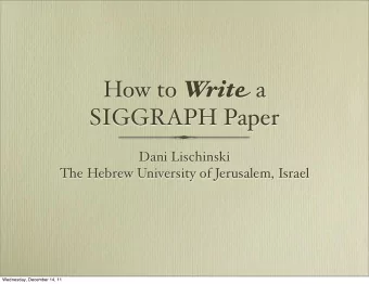 How to Writ e a  SIGGRAPH Paper  Dani Lischinski  The Hebrew University of Jerusalem, Israel