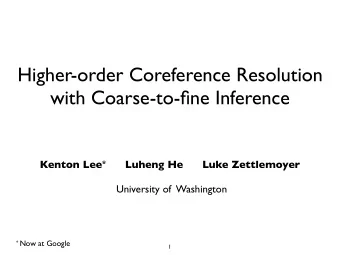 Higher-order Coreference Resolution  with Coarse-to-fine Inference Kenton Lee * Luheng He      Luke