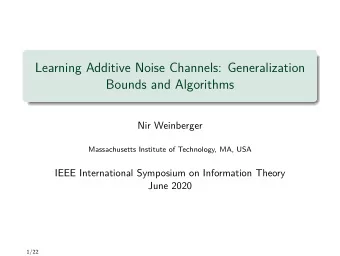 Learning Additive Noise Channels: Generalization  Bounds and Algorithms  Nir Weinberger