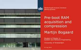 Pre-boot RAM  acquisition and  compression  Martijn Bogaard  Student of Master in  System and