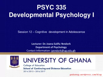 PSYC 335 Developmental Psychology I Session 12  Cognitive development in Adolescence Lecturer: