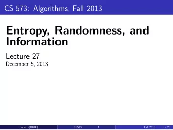 Entropy, Randomness, and  Information  Lecture 27  December 5, 2013  Sariel (UIUC)  CS573  1  Fall