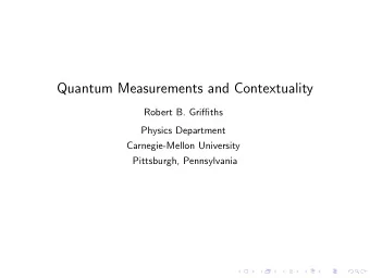 Quantum Measurements and Contextuality  Robert B. Griffiths  Physics Department  Carnegie-Mellon