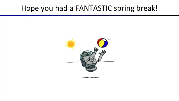 hope you had a fantastic spring break hope you had a