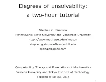 Degrees of unsolvability:  a two-hour tutorial  Stephen G. Simpson  Pennsylvania State University