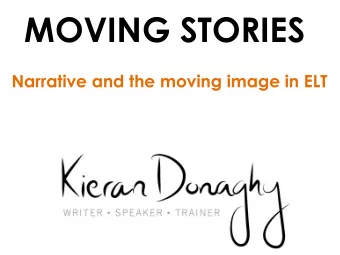 MOVING STORIES  Narrative and the moving image in ELT  Session outline  1.The importance of