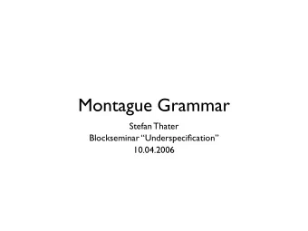 Montague Grammar  Stefan Thater  Blockseminar Underspecification  10.04.2006  Overview