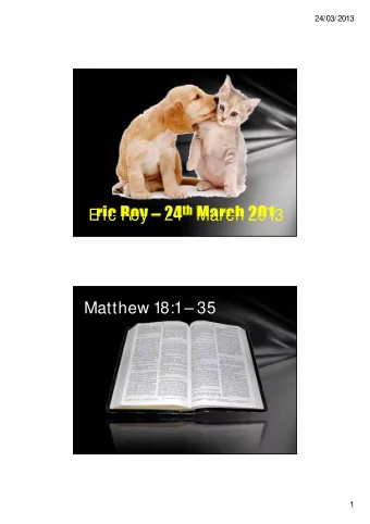 ric Roy  24 th March 2013  E  Matthew 18:1  35  1  24/03/2013  Matthews gospel  Not