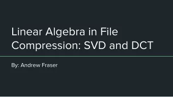 Linear Algebra in File  Compression: SVD and DCT  By: Andrew Fraser  How Are Images Stored?