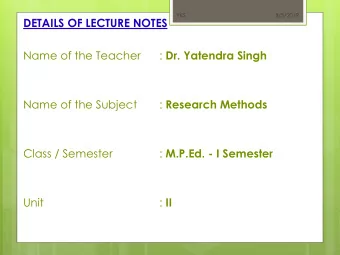 DETAILS OF LECTURE NOTES  Name of the Teacher : Dr. Yatendra Singh  Name of the Subject : Research