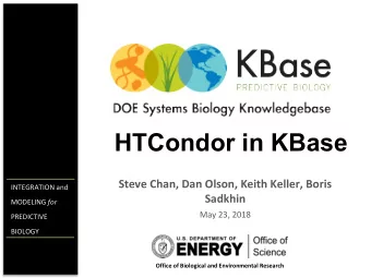 HTCondor in KBase  Steve Chan, Dan Olson, Keith Keller, Boris  INTEGRATION and  Sadkhin MODELING