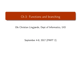 Ch.3: Functions and branching  Ole Christian Lingjrde, Dept of Informatics, UiO  September 4-8,