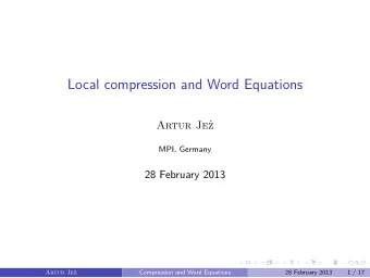 Local compression and Word Equations  Artur Je  MPI, Germany  28 February 2013  Compression and