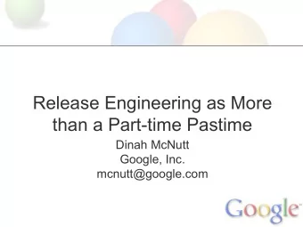 Release Engineering as More  than a Part-time Pastime  Dinah McNutt  Google, Inc.