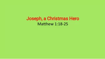 Joseph, a Christmas Hero  Mahew 1:18-25  I. Joseph: a Devout Man of Simple Faith and  Obedience