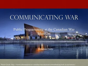 Communicating War  Public Programming at the Canadian War  Museum  Meaghan Dalby  Photo Credit: