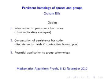 Persistent homology of spaces and groups  Graham Ellis  Outline  1. Introduction to persistence bar