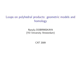 Loops on polyhedral products: geometric models and  homology  Natalia DOBRINSKAYA  (VU University