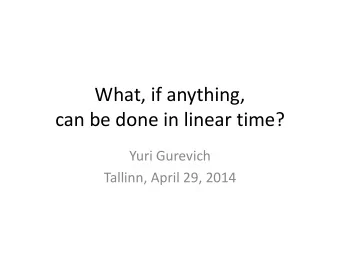 can be done in linear time?  Yuri Gurevich  Tallinn, April 29, 2014  Agenda  1. What linear time?