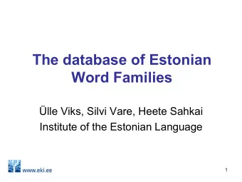 The database of Estonian  Word Families  lle Viks, Silvi Vare, Heete Sahkai  Institute of the